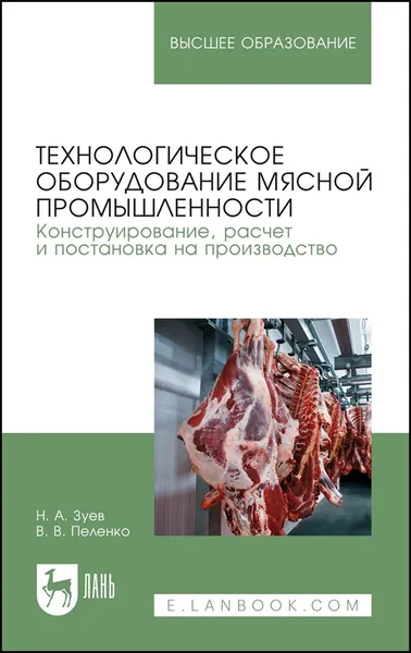 Технологическое оборудование мясной промышленности. Конструирование, расчет и постановка на производство. Учебное пособие для вузов, 2-е изд., стер. | Зуев Николай Александрович, Пеленко Валерий Викторович
